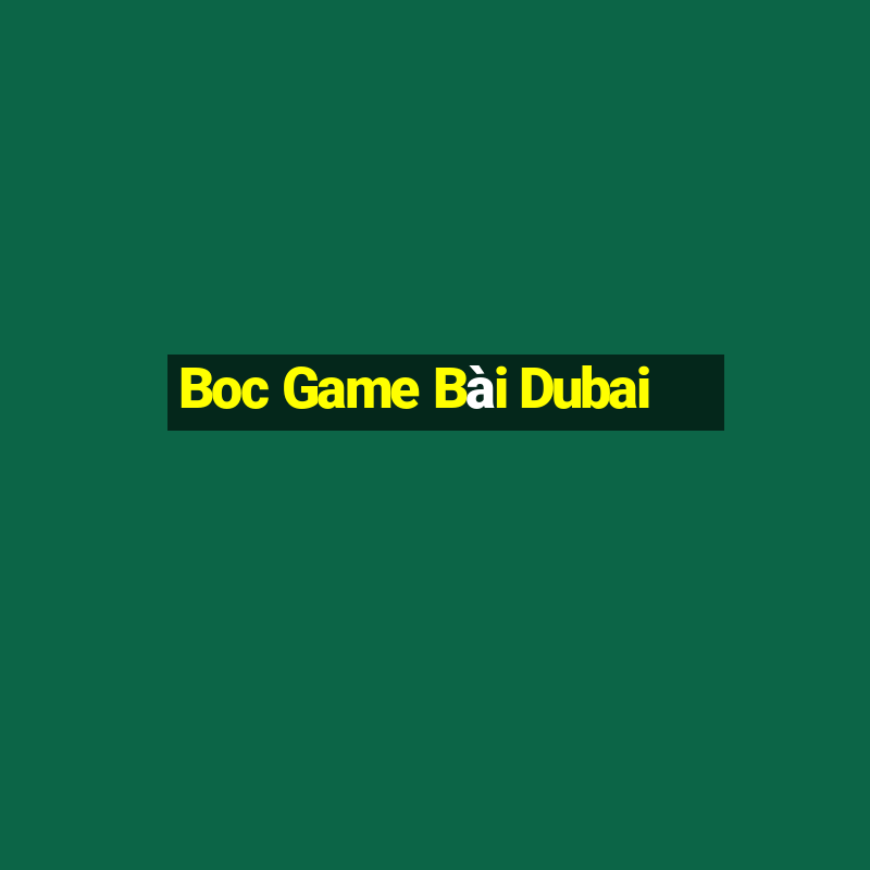 Boc Game Bài Dubai