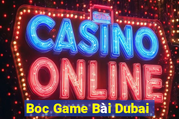 Boc Game Bài Dubai