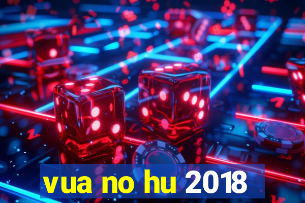 vua no hu 2018