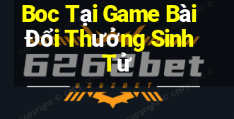 Boc Tại Game Bài Đổi Thưởng Sinh Tử