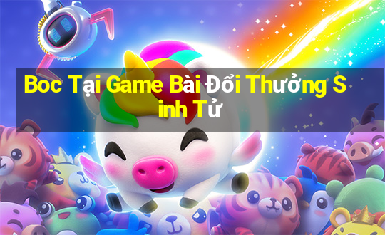 Boc Tại Game Bài Đổi Thưởng Sinh Tử