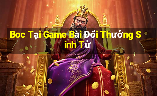 Boc Tại Game Bài Đổi Thưởng Sinh Tử