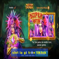 slot la gì trên tiktok