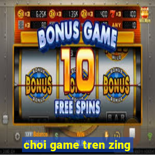 choi game tren zing