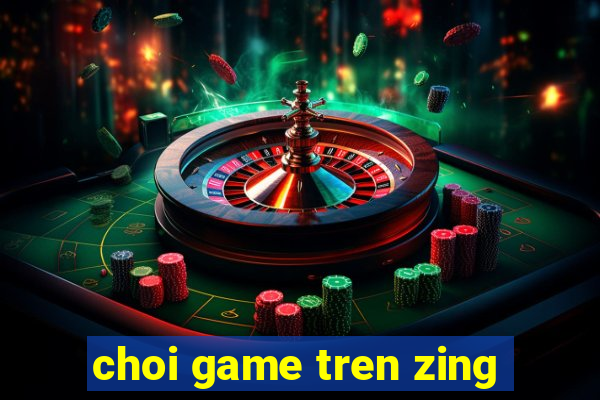 choi game tren zing