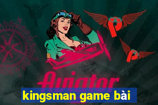 kingsman game bài