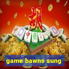 game bawns sung