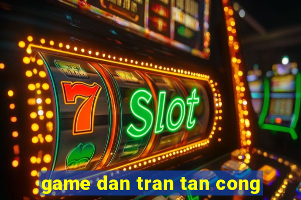 game dan tran tan cong