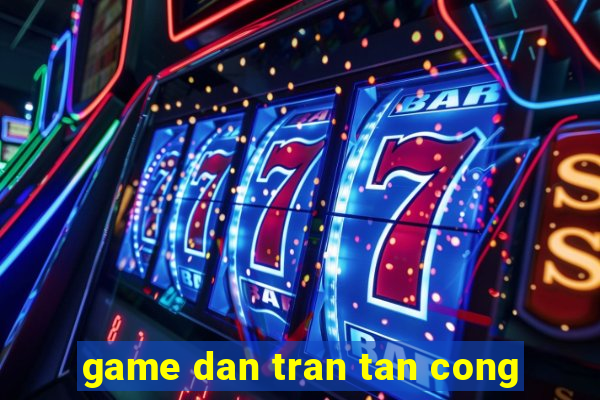 game dan tran tan cong