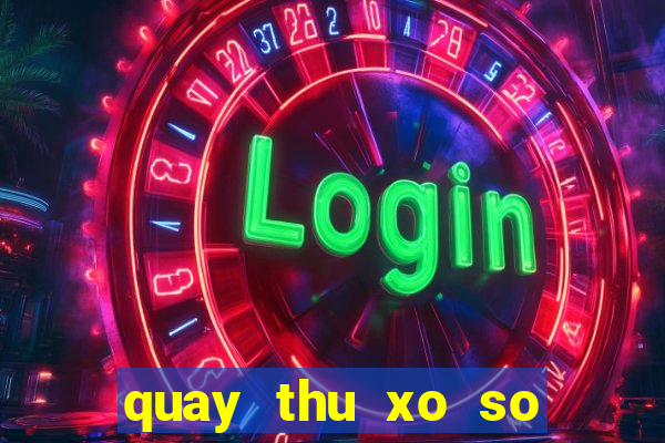 quay thu xo so hom nay