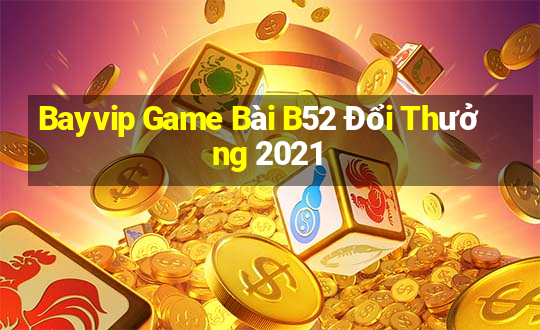 Bayvip Game Bài B52 Đổi Thưởng 2021