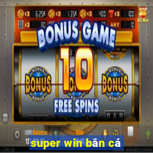 super win bắn cá