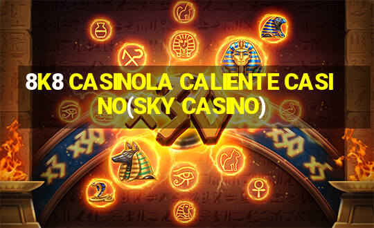 8K8 CASINOLA CALIENTE CASINO(SKY CASINO)