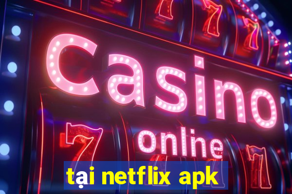 tại netflix apk