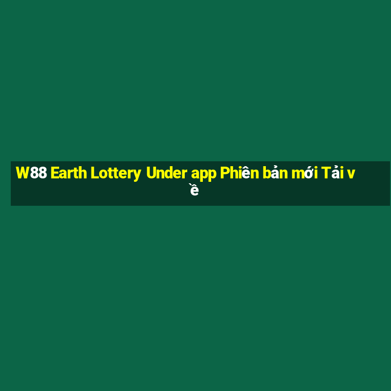 W88 Earth Lottery Under app Phiên bản mới Tải về