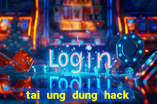 tai ung dung hack game online