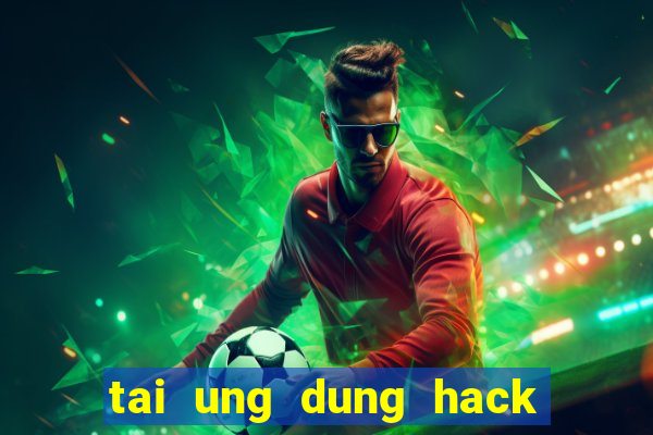 tai ung dung hack game online