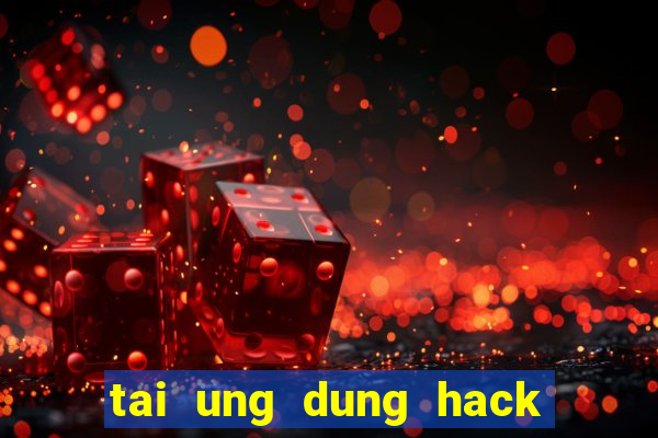 tai ung dung hack game online