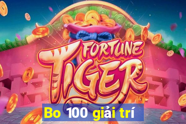 Bo 100 giải trí