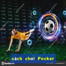 cách chơi Pocker hiệu quả