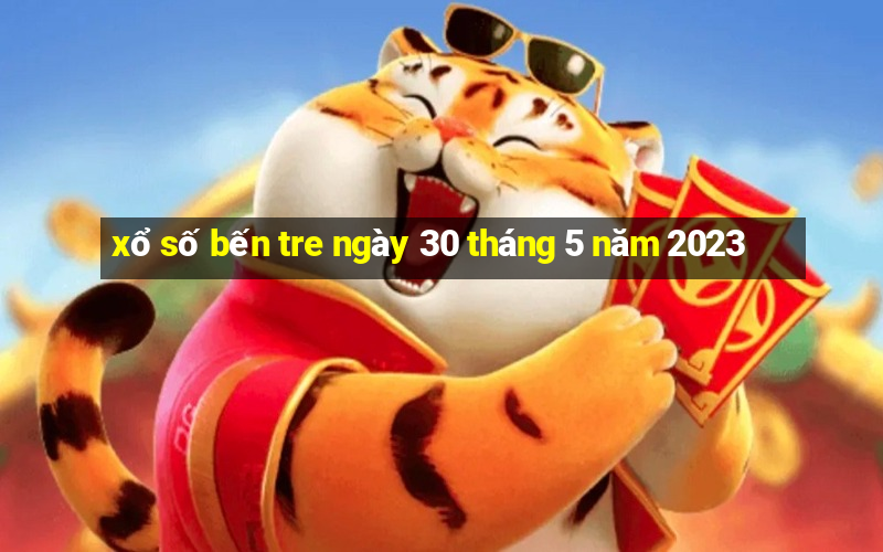 xổ số bến tre ngày 30 tháng 5 năm 2023