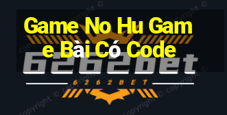 Game No Hu Game Bài Có Code