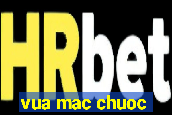 vua mac chuoc