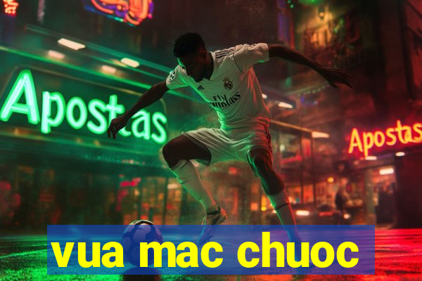 vua mac chuoc