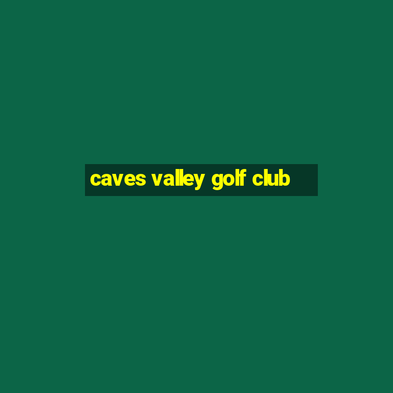 caves valley golf club