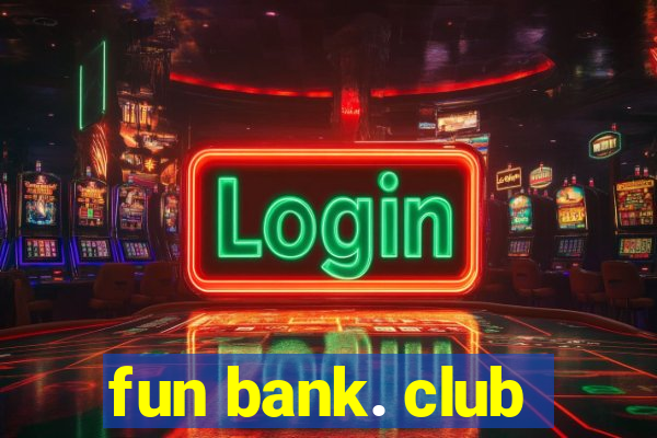 fun bank. club