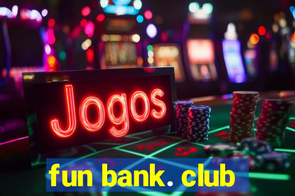 fun bank. club