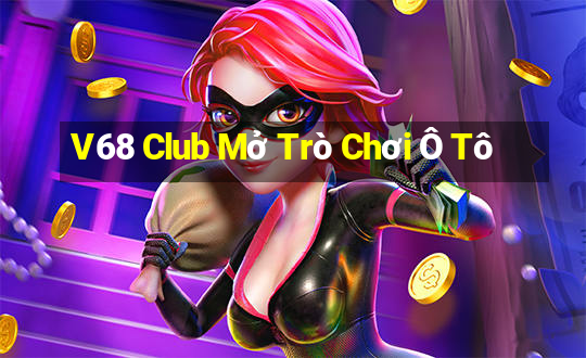 V68 Club Mở Trò Chơi Ô Tô