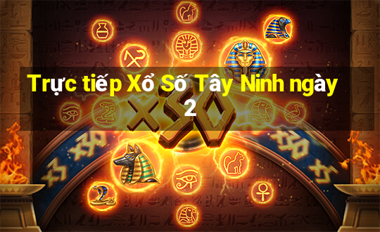 Trực tiếp Xổ Số Tây Ninh ngày 2