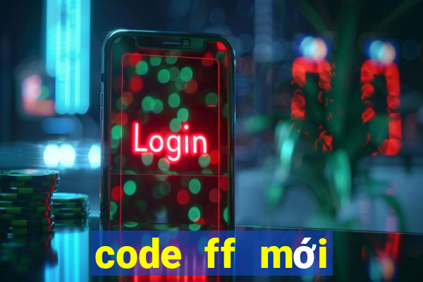 code ff mới nhất ko giới hạn