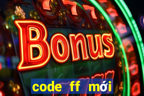 code ff mới nhất ko giới hạn