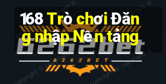 168 Trò chơi Đăng nhập Nền tảng