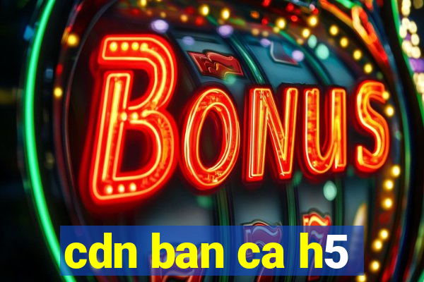 cdn ban ca h5