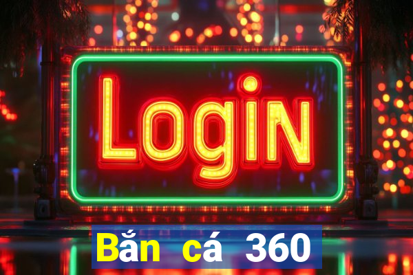 Bắn cá 360 Phiên bản