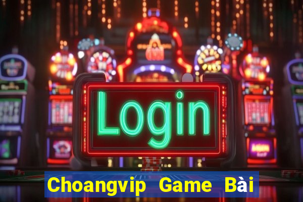 Choangvip Game Bài Nhất Vip