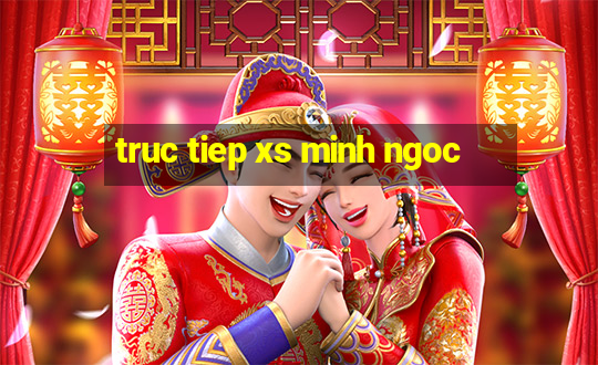 truc tiep xs minh ngoc