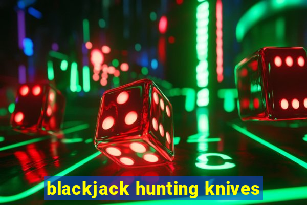 blackjack hunting knives