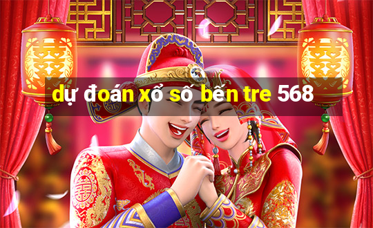 dự đoán xổ số bến tre 568