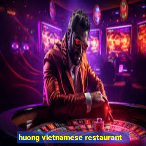 huong vietnamese restaurant