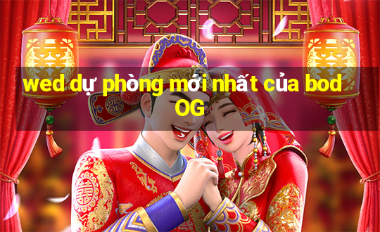 wed dự phòng mới nhất của bodOG