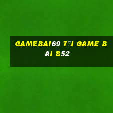 Gamebai69 Tại Game Bài B52