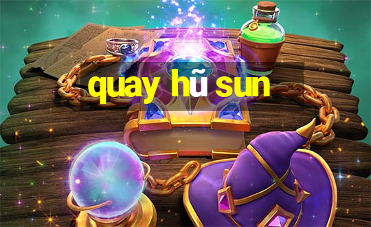 quay hũ sun