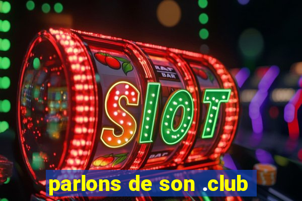 parlons de son .club