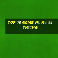 top 10 game nổ hũ đổi thưởng