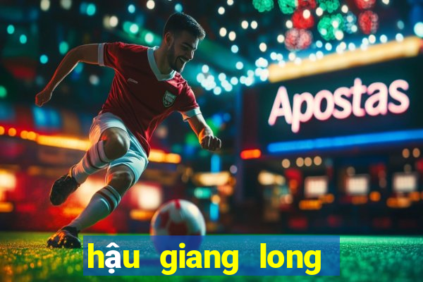 hậu giang long an xổ số hậu giang long an