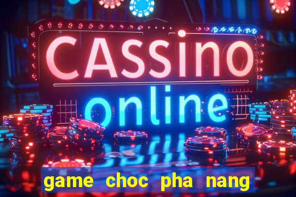 game choc pha nang tien ca